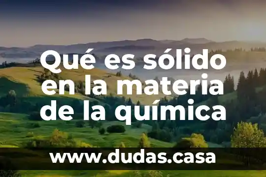 Qué es sólido en la materia de la química