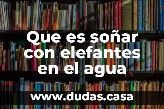 Que es soñar con elefantes en el agua