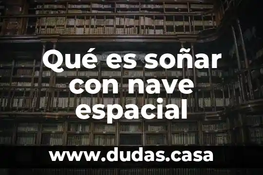 Qué es soñar con nave espacial