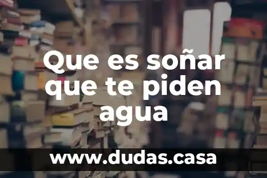 Que es soñar que te piden agua