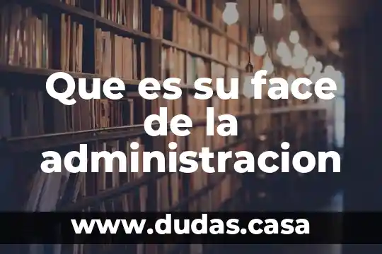 Que es su face de la administracion