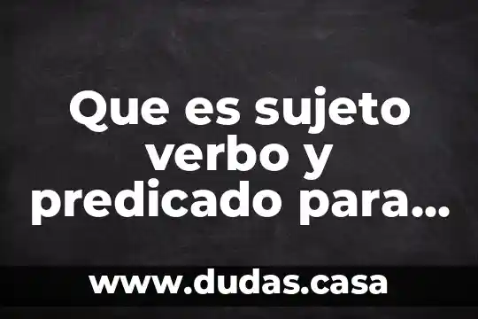 Que es sujeto verbo y predicado para niños