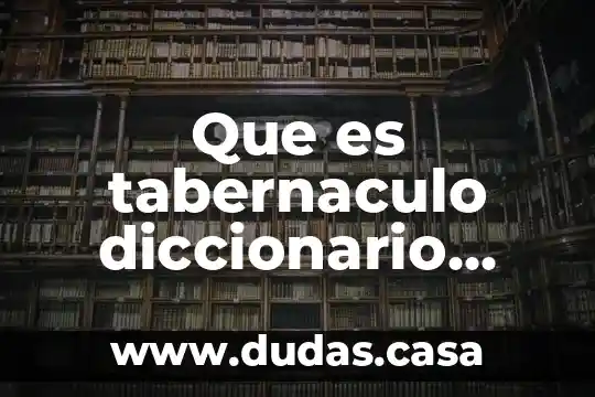 Que es tabernaculo diccionario biblico