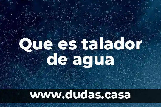 Que es talador de agua