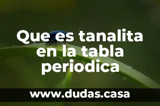 Que es tanalita en la tabla periodica