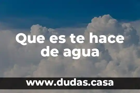 Que es te hace de agua