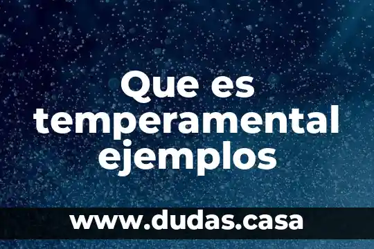 Que es temperamental ejemplos