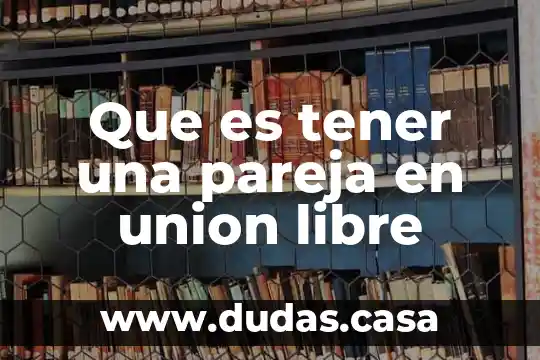 Que es tener una pareja en union libre