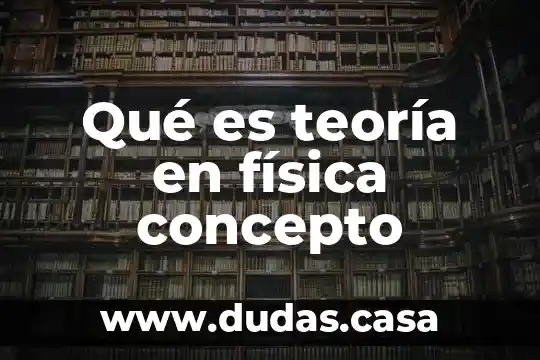 Qué es teoría en física concepto
