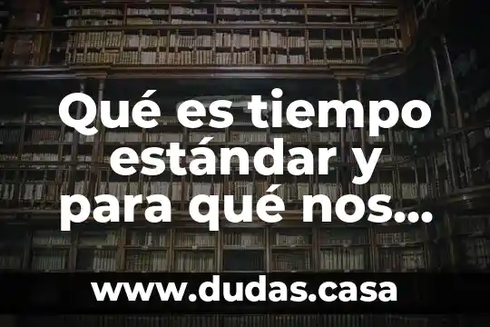 Qué es tiempo estándar y para qué nos sirve