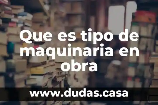Que es tipo de maquinaria en obra