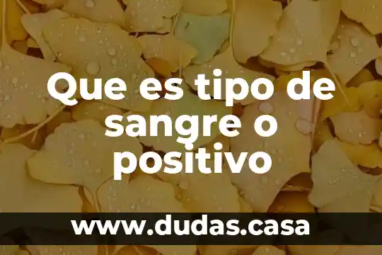 Que es tipo de sangre o positivo
