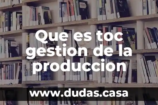 Que es toc gestion de la produccion