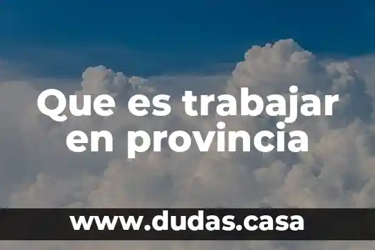 Que es trabajar en provincia