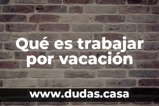 Qué es trabajar por vacación