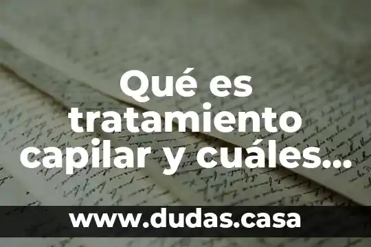 Qué es tratamiento capilar y cuáles son sus beneficios