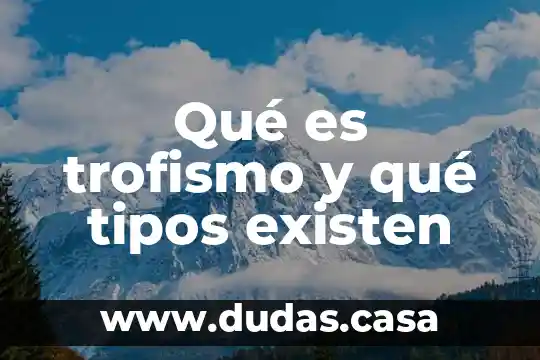 Qué es trofismo y qué tipos existen