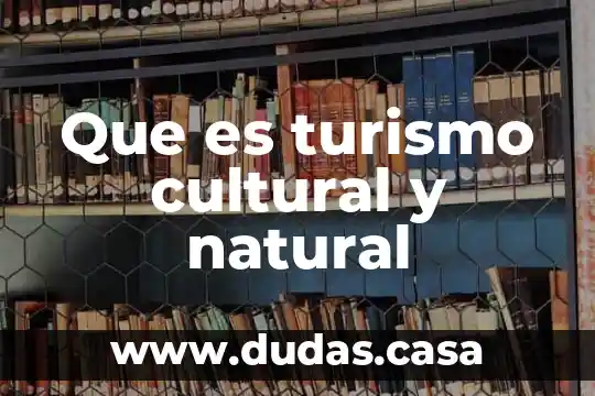 Que es turismo cultural y natural