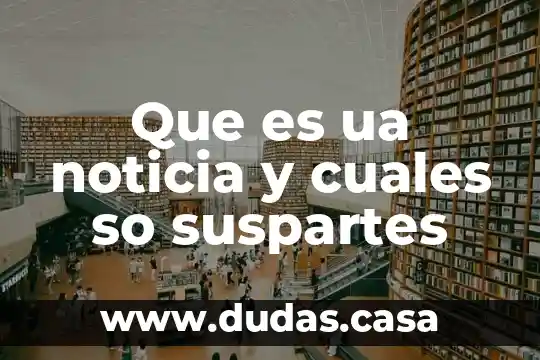 Que es ua noticia y cuales so suspartes