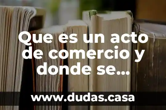 Que es un acto de comercio y donde se aplica