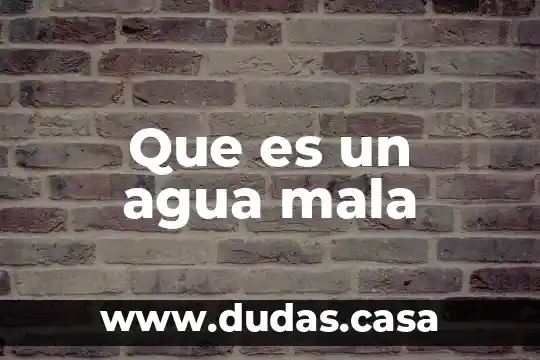 Que es un agua mala