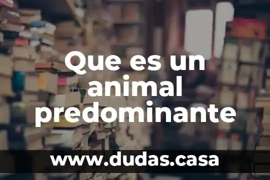 Que es un animal predominante