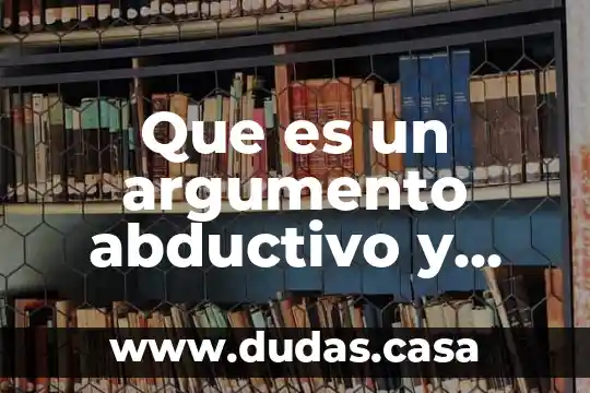 Que es un argumento abductivo y sus caracteristicas