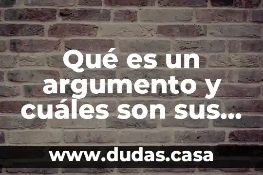 Qué es un argumento y cuáles son sus propiedades