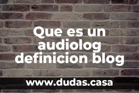 Que es un audiolog definicion blog