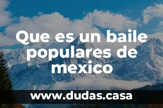Que es un baile populares de mexico