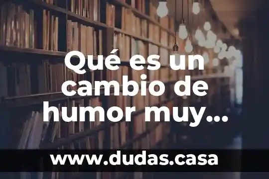 Qué es un cambio de humor muy marcado