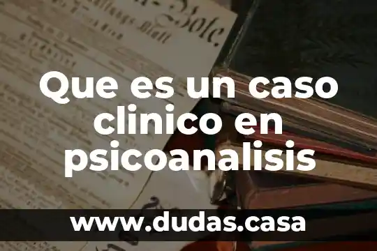 Que es un caso clinico en psicoanalisis