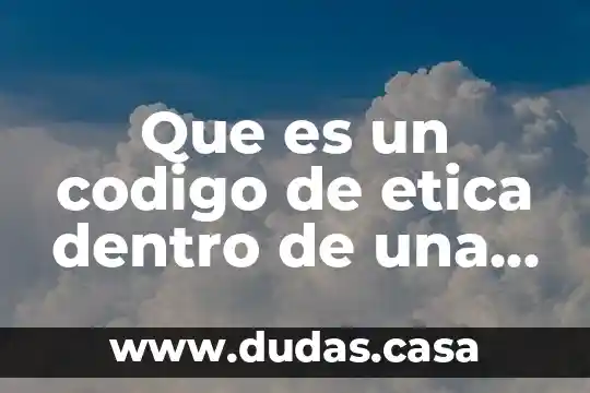 Que es un codigo de etica dentro de una empresa