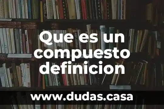 Que es un compuesto definicion