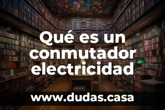 Que es i en electricidad 3 Qué es un conmutador electricidad