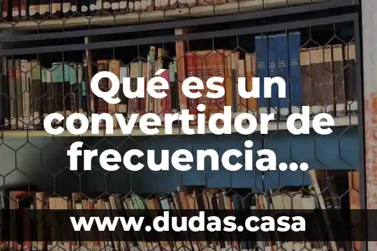 Qué es un convertidor de frecuencia industrial