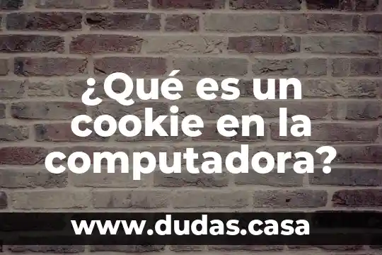 ¿Qué es un cookie en la computadora?