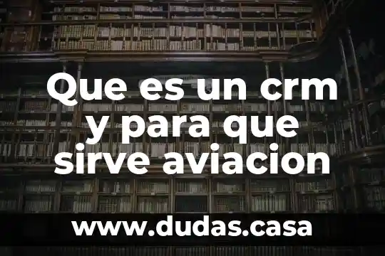 Que es un crm y para que sirve aviacion