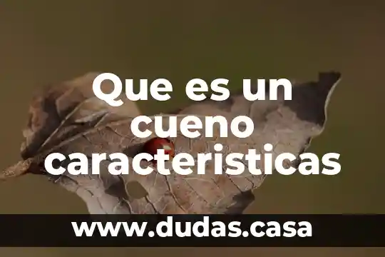 Que es un cueno caracteristicas