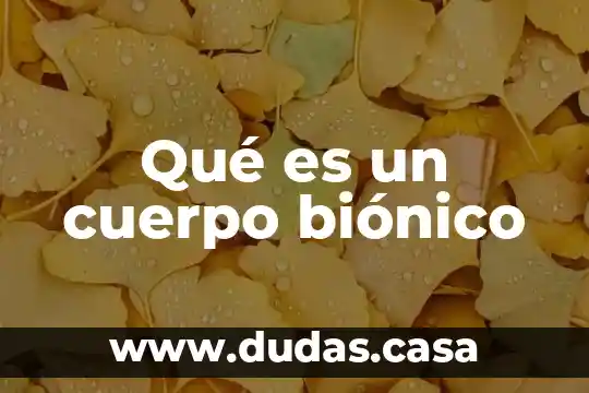 Qué es un cuerpo biónico