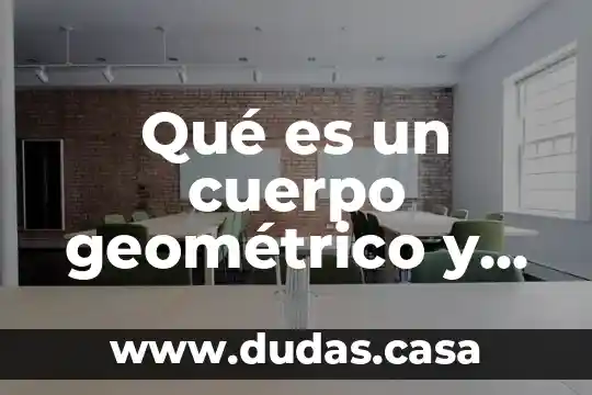 Qué es un cuerpo geométrico y figura