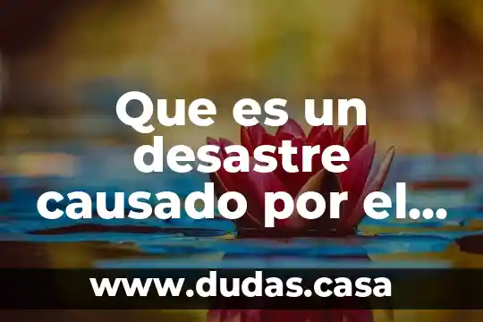Que es un desastre causado por el hombre
