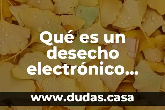 Qué es un desecho electrónico según la OCDE