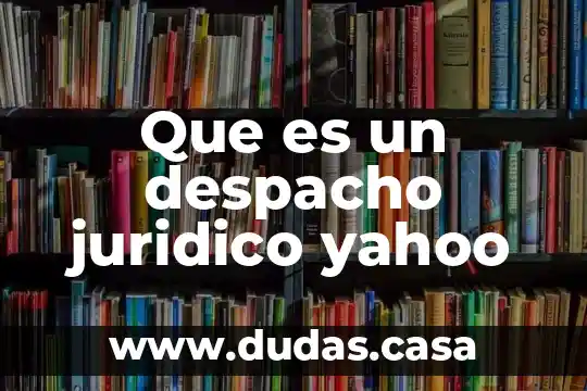 Que es un despacho juridico yahoo
