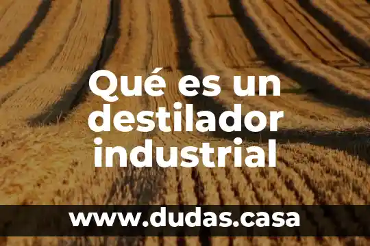 Qué es un destilador industrial