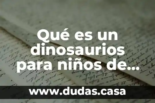 Qué es un dinosaurios para niños de preescolar