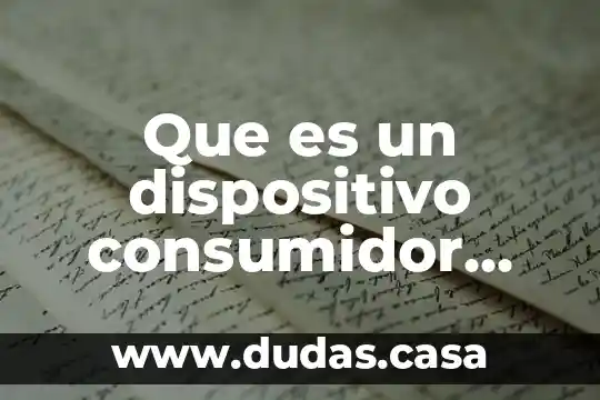 Que es un dispositivo consumidor mecanico