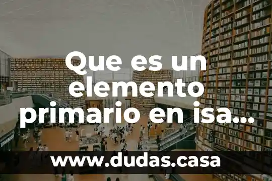 Que es un elemento primario en isa y sama
