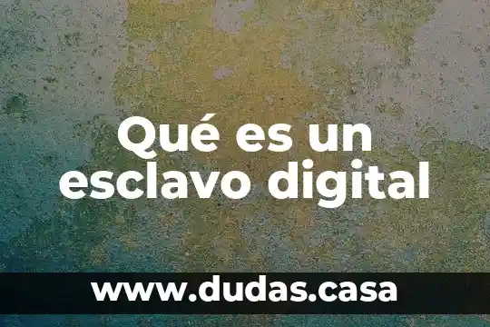 Qué es un esclavo digital