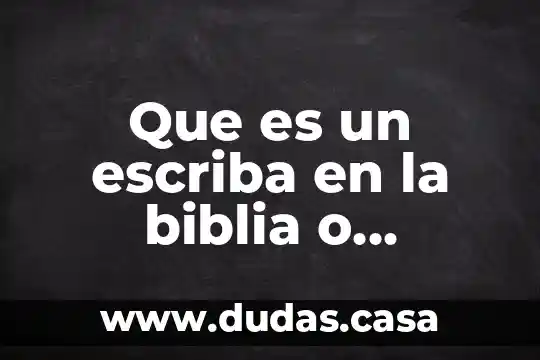 Que es un escriba en la biblia o amanuense